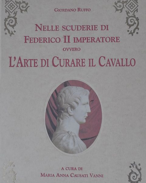 Giordano Ruffo, «Nelle scuderie di Federico II imperatore ovvero L'arte di curare il cavallo», a cura di Maria Anna Causati Vanni.